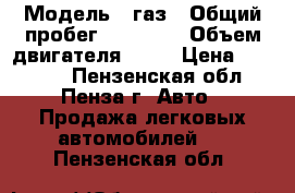  › Модель ­ газ › Общий пробег ­ 26 000 › Объем двигателя ­ 23 › Цена ­ 85 000 - Пензенская обл., Пенза г. Авто » Продажа легковых автомобилей   . Пензенская обл.